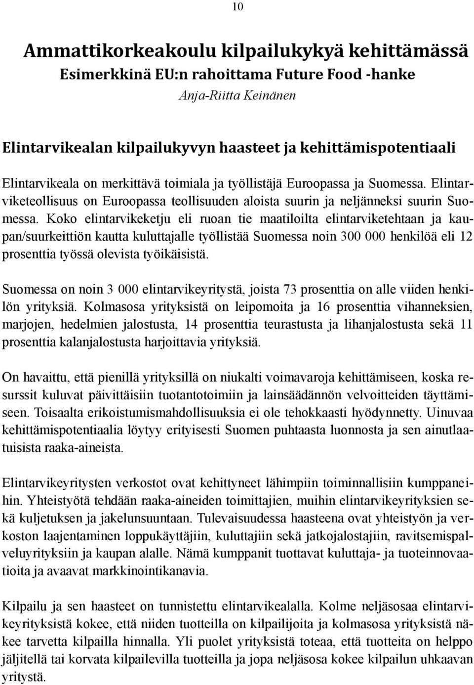 Koko elintarvikeketju eli ruoan tie maatiloilta elintarviketehtaan ja kaupan/suurkeittiön kautta kuluttajalle työllistää Suomessa noin 300 000 henkilöä eli 12 prosenttia työssä olevista työikäisistä.