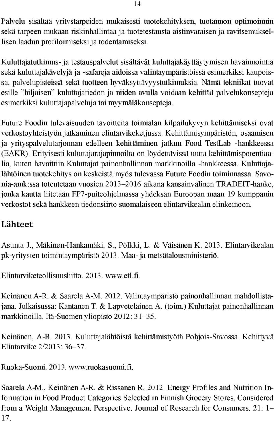 Kuluttajatutkimus- ja testauspalvelut sisältävät kuluttajakäyttäytymisen havainnointia sekä kuluttajakävelyjä ja -safareja aidoissa valintaympäristöissä esimerkiksi kaupoissa, palvelupisteissä sekä