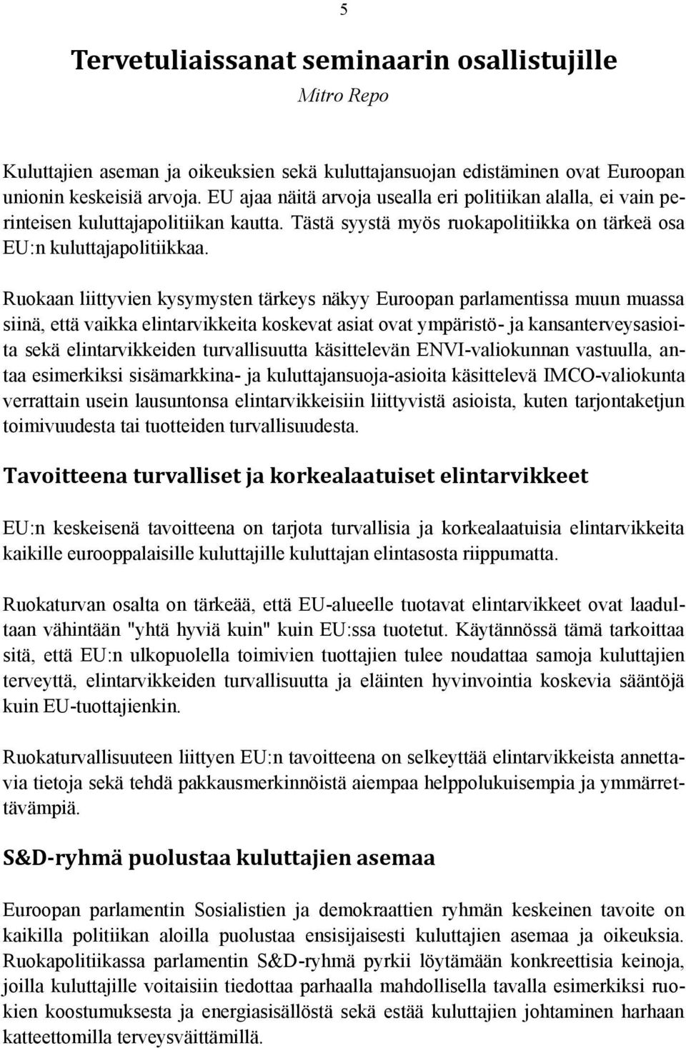 Ruokaan liittyvien kysymysten tärkeys näkyy Euroopan parlamentissa muun muassa siinä, että vaikka elintarvikkeita koskevat asiat ovat ympäristö- ja kansanterveysasioita sekä elintarvikkeiden