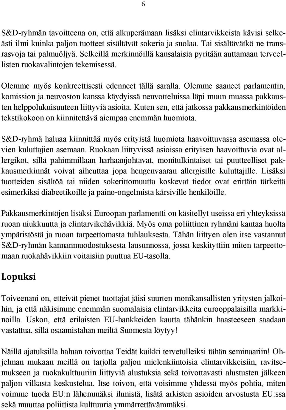 Olemme saaneet parlamentin, komission ja neuvoston kanssa käydyissä neuvotteluissa läpi muun muassa pakkausten helppolukuisuuteen liittyviä asioita.