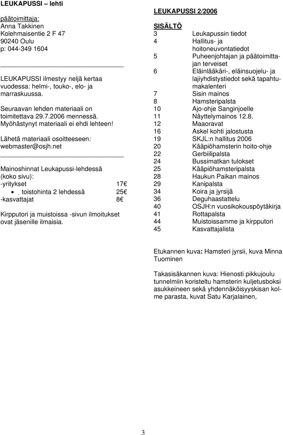 net Mainoshinnat Leukapussi-lehdessä (koko sivu): -yritykset 17 toistohinta 2 lehdessä 25 -kasvattajat 8 Kirpputori ja muistoissa -sivun ilmoitukset ovat jäsenille ilmaisia.