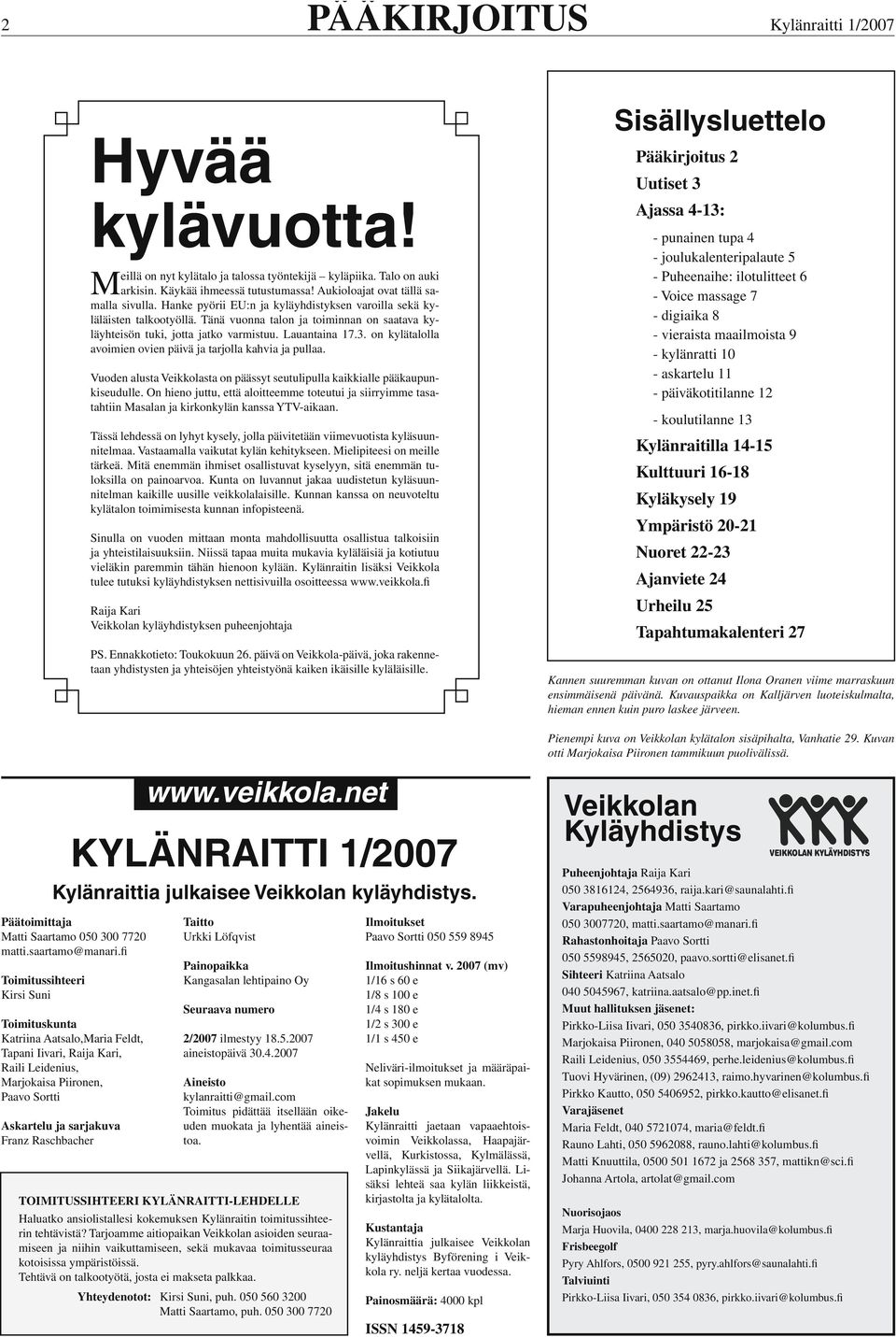 kylävuotta! Meillä on nyt kylätalo ja talossa työntekijä kyläpiika. Talo on auki arkisin. Käykää ihmeessä tutustumassa! Aukioloajat ovat tällä samalla sivulla.