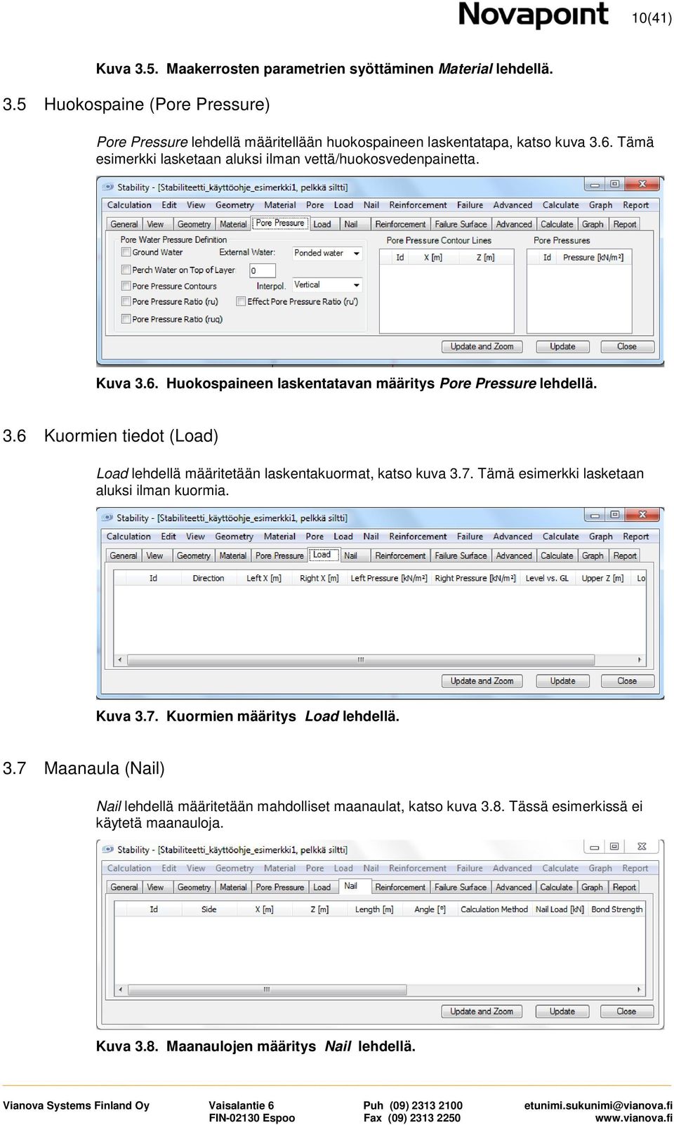 7. Tämä esimerkki lasketaan aluksi ilman kuormia. Kuva 3.7. Kuormien määritys Load lehdellä. 3.7 Maanaula (Nail) Nail lehdellä määritetään mahdolliset maanaulat, katso kuva 3.