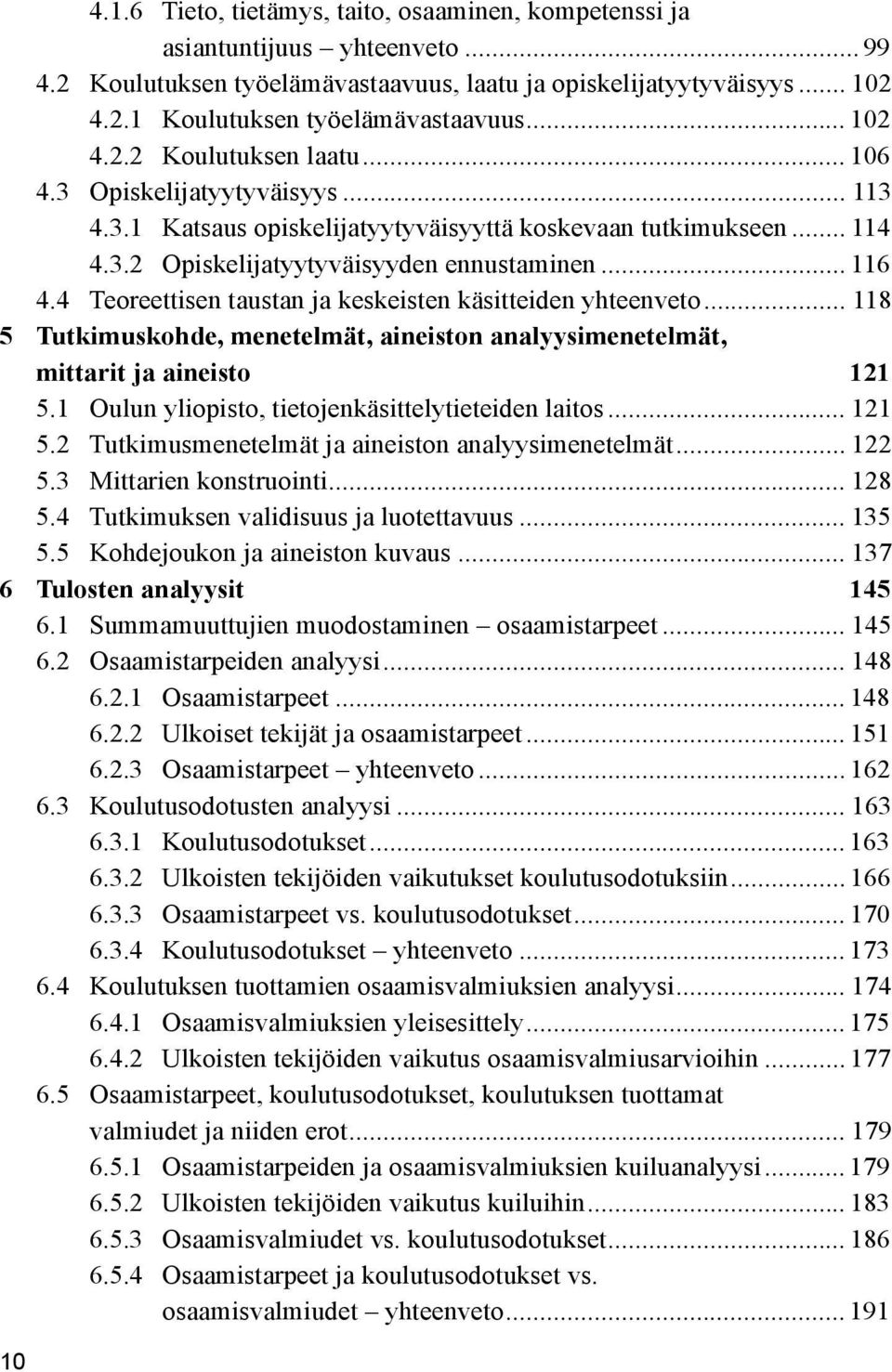 4 Teoreettisen taustan ja keskeisten käsitteiden yhteenveto... 118 5 Tutkimuskohde, menetelmät, aineiston analyysimenetelmät, mittarit ja aineisto 121 5.