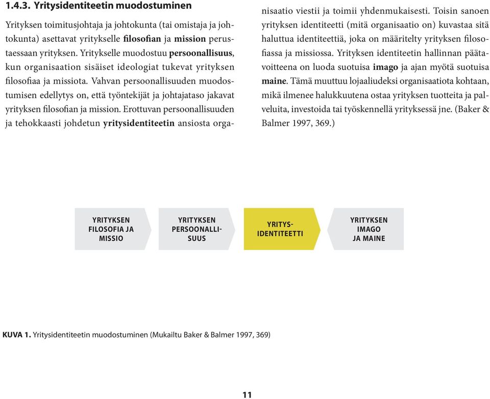 Vahvan persoonallisuuden muodostumisen edellytys on, että työntekijät ja johtajataso jakavat yrityksen filosofian ja mission.