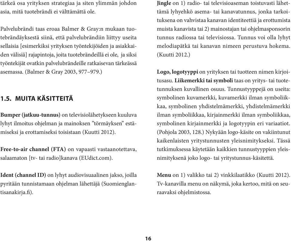 joita tuotebrändeillä ei ole, ja siksi työntekijät ovatkin palvelubrändeille ratkaisevan tärkeässä asemassa. (Balmer & Gray 2003, 977 979.) 1.5.