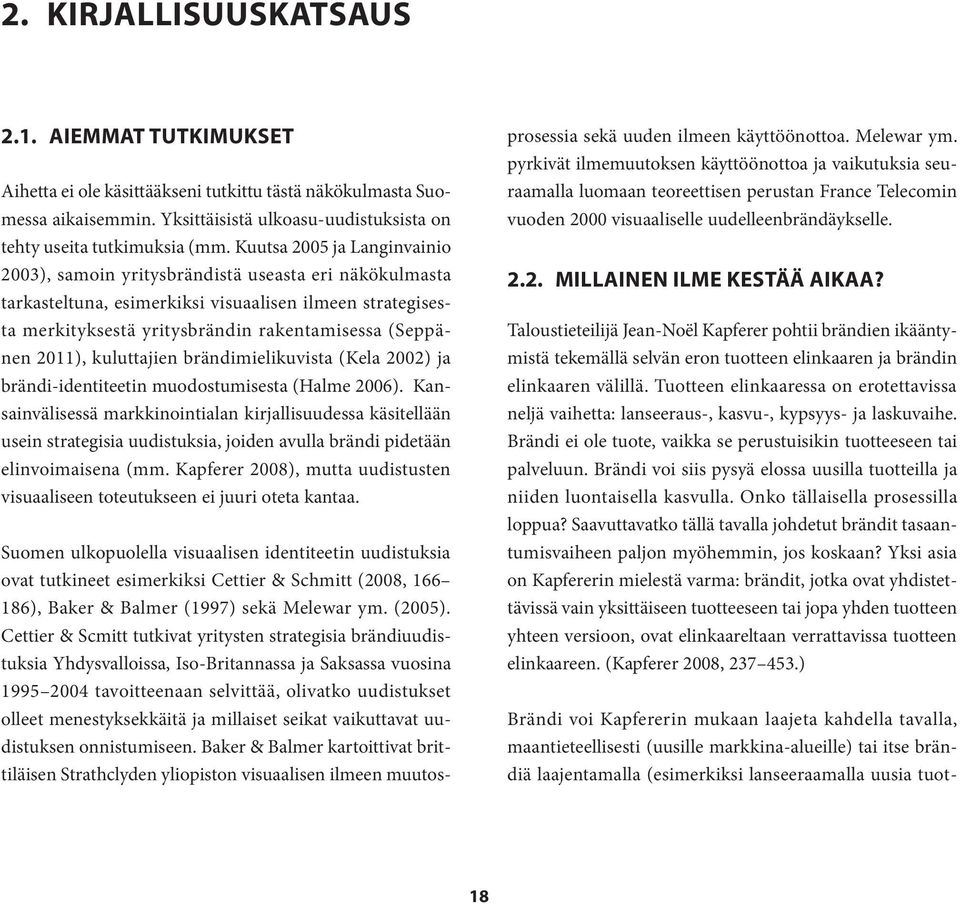 2011), kuluttajien brändimielikuvista (Kela 2002) ja brändi-identiteetin muodostumisesta (Halme 2006).