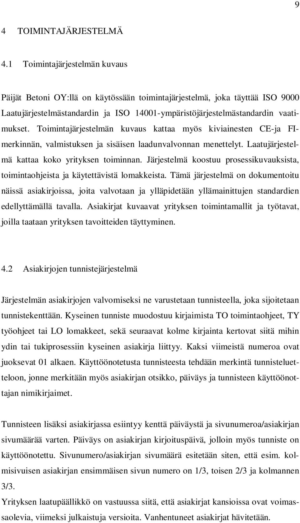 Toimintajärjestelmän kuvaus kattaa myös kiviainesten CE-ja FImerkinnän, valmistuksen ja sisäisen laadunvalvonnan menettelyt. Laatujärjestelmä kattaa koko yrityksen toiminnan.