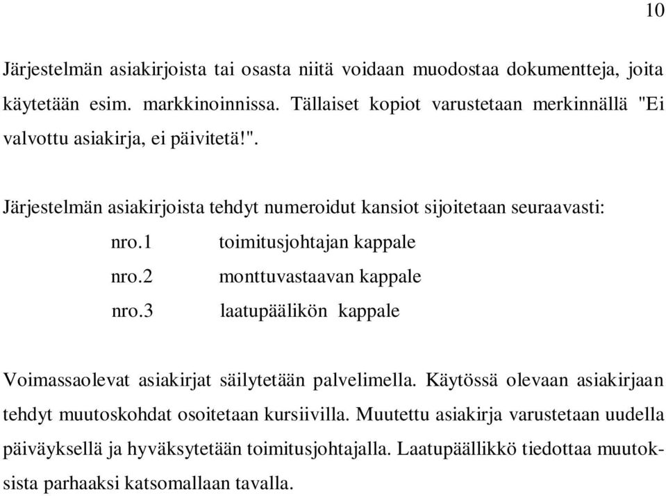 1 toimitusjohtajan kappale nro.2 monttuvastaavan kappale nro.3 laatupäälikön kappale Voimassaolevat asiakirjat säilytetään palvelimella.