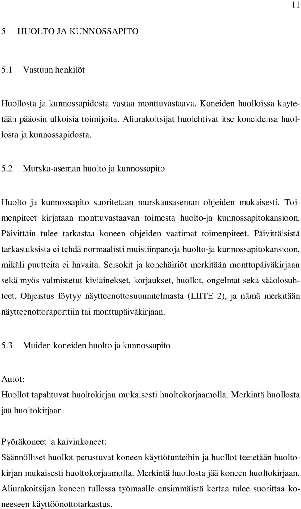 Toimenpiteet kirjataan monttuvastaavan toimesta huolto-ja kunnossapitokansioon. Päivittäin tulee tarkastaa koneen ohjeiden vaatimat toimenpiteet.