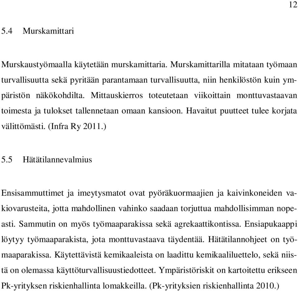 Mittauskierros toteutetaan viikoittain monttuvastaavan toimesta ja tulokset tallennetaan omaan kansioon. Havaitut puutteet tulee korjata välittömästi. (Infra Ry 2011.) 5.