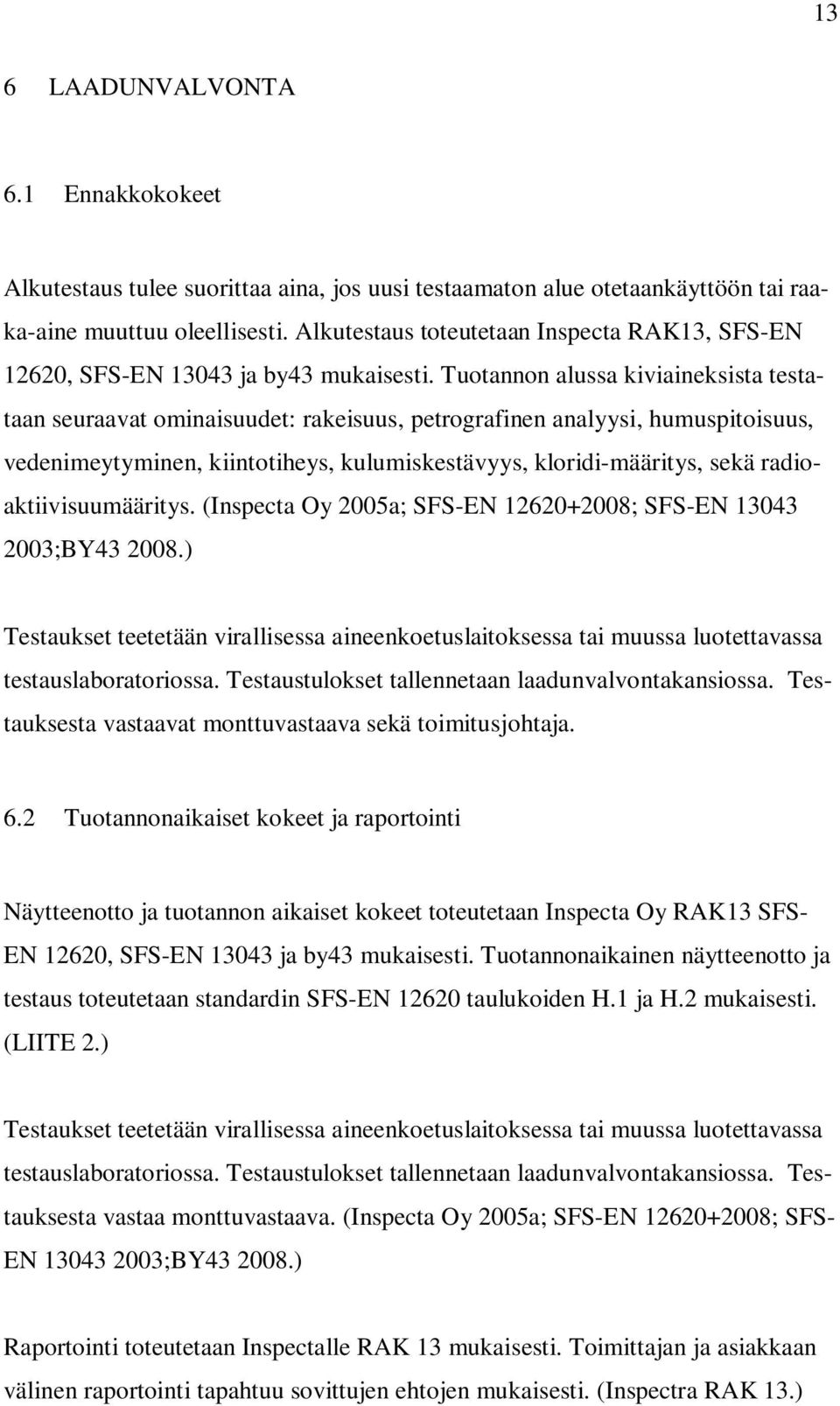 Tuotannon alussa kiviaineksista testataan seuraavat ominaisuudet: rakeisuus, petrografinen analyysi, humuspitoisuus, vedenimeytyminen, kiintotiheys, kulumiskestävyys, kloridi-määritys, sekä