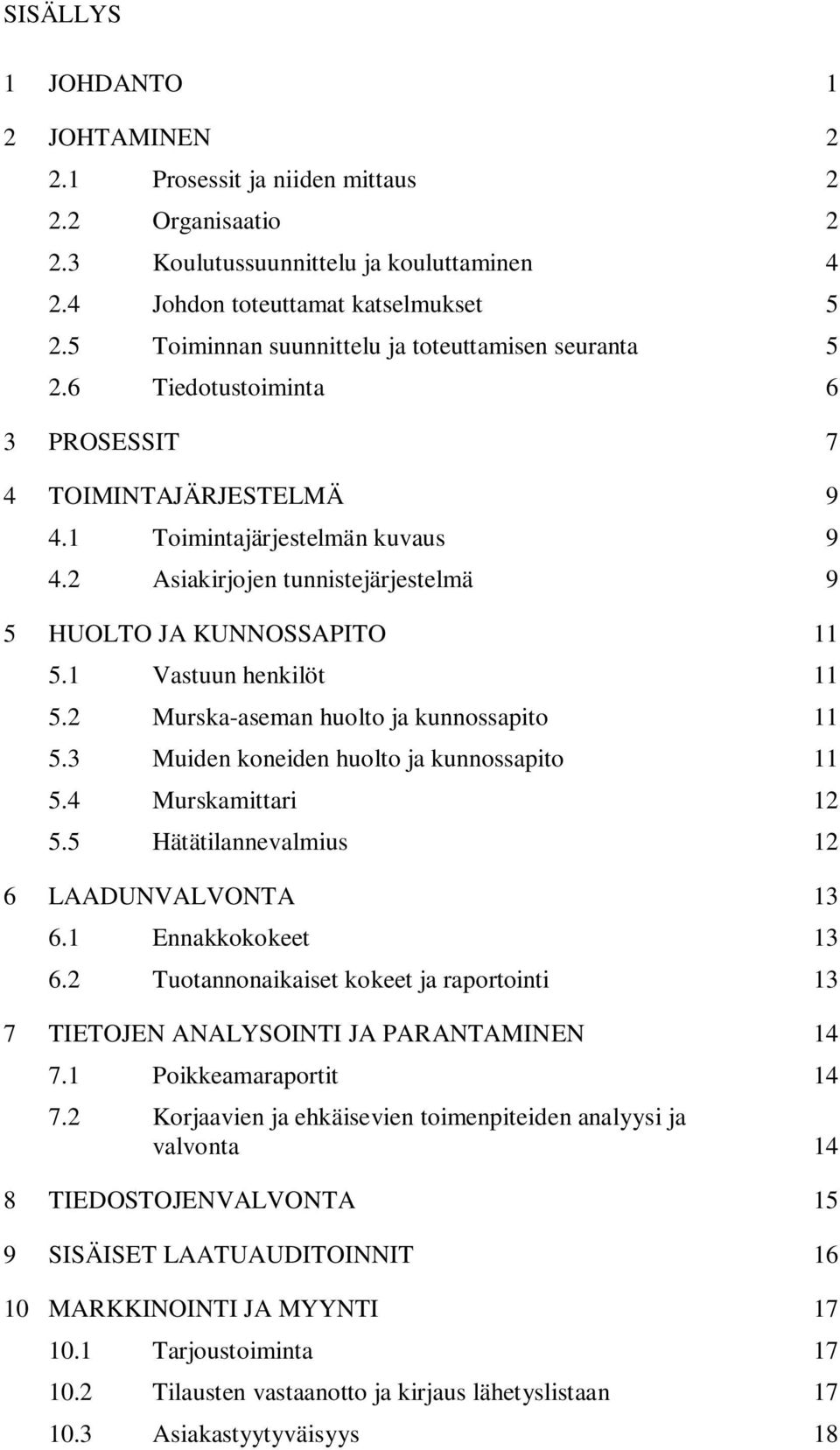 2 Asiakirjojen tunnistejärjestelmä 9 5 HUOLTO JA KUNNOSSAPITO 11 5.1 Vastuun henkilöt 11 5.2 Murska-aseman huolto ja kunnossapito 11 5.3 Muiden koneiden huolto ja kunnossapito 11 5.