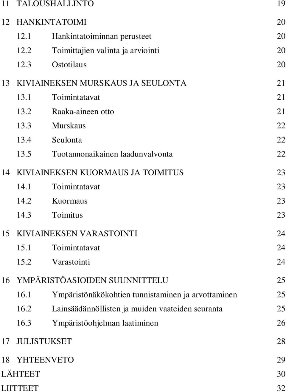 5 Tuotannonaikainen laadunvalvonta 22 14 KIVIAINEKSEN KUORMAUS JA TOIMITUS 23 14.1 Toimintatavat 23 14.2 Kuormaus 23 14.3 Toimitus 23 15 KIVIAINEKSEN VARASTOINTI 24 15.