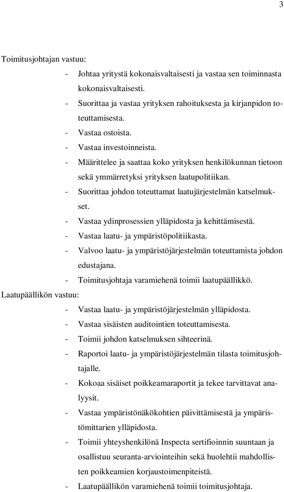 - Suorittaa johdon toteuttamat laatujärjestelmän katselmukset. - Vastaa ydinprosessien ylläpidosta ja kehittämisestä. - Vastaa laatu- ja ympäristöpolitiikasta.