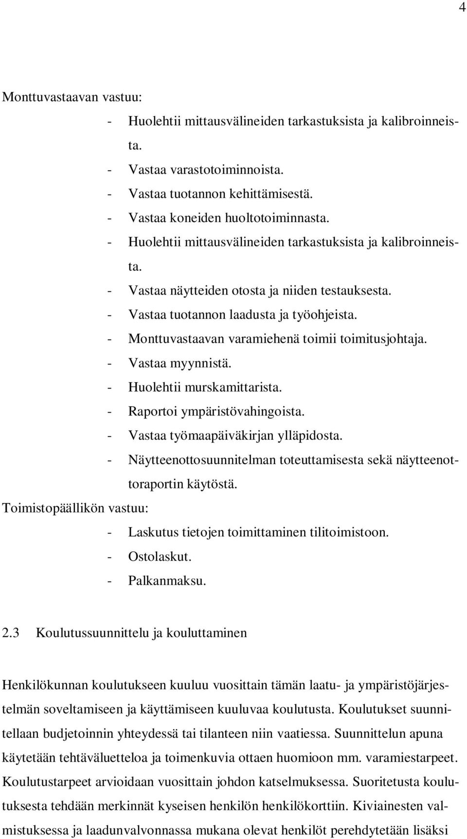 - Monttuvastaavan varamiehenä toimii toimitusjohtaja. - Vastaa myynnistä. - Huolehtii murskamittarista. - Raportoi ympäristövahingoista. - Vastaa työmaapäiväkirjan ylläpidosta.