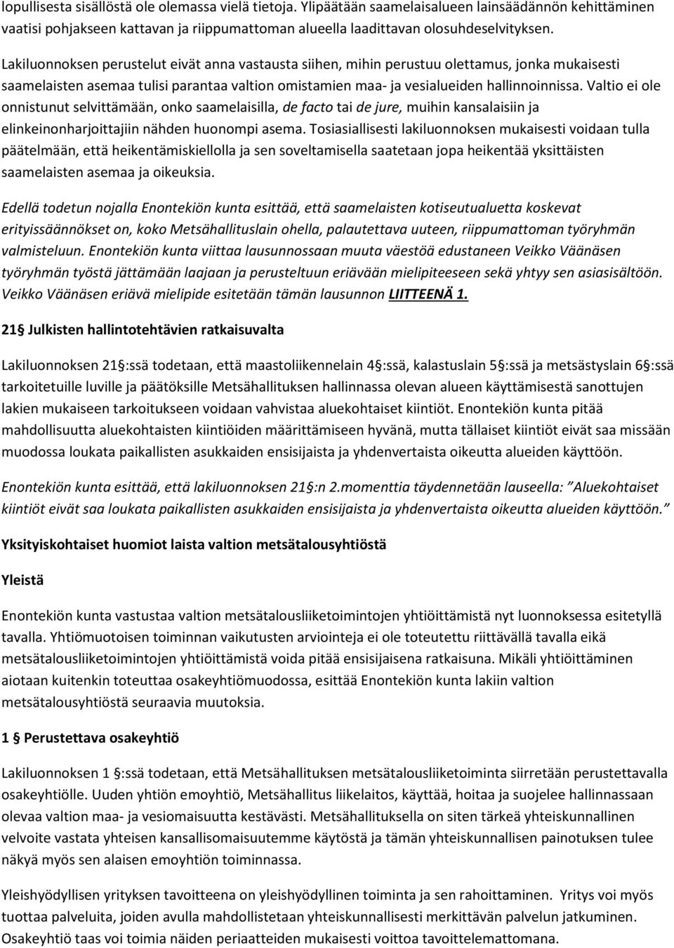 Valtio ei ole onnistunut selvittämään, onko saamelaisilla, de facto tai de jure, muihin kansalaisiin ja elinkeinonharjoittajiin nähden huonompi asema.