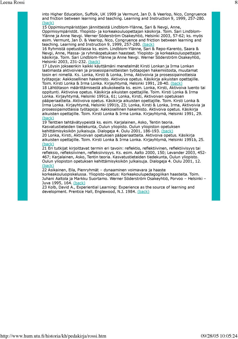 Werner Söderström Osakeyhtiö, Helsinki 2003, 57-62; ks. myös esim. Vermunt, Jan D. & Veerlop, Nico, Congruence and friction between learning and teaching. Learning and Instruction 9, 1999, 257-280.