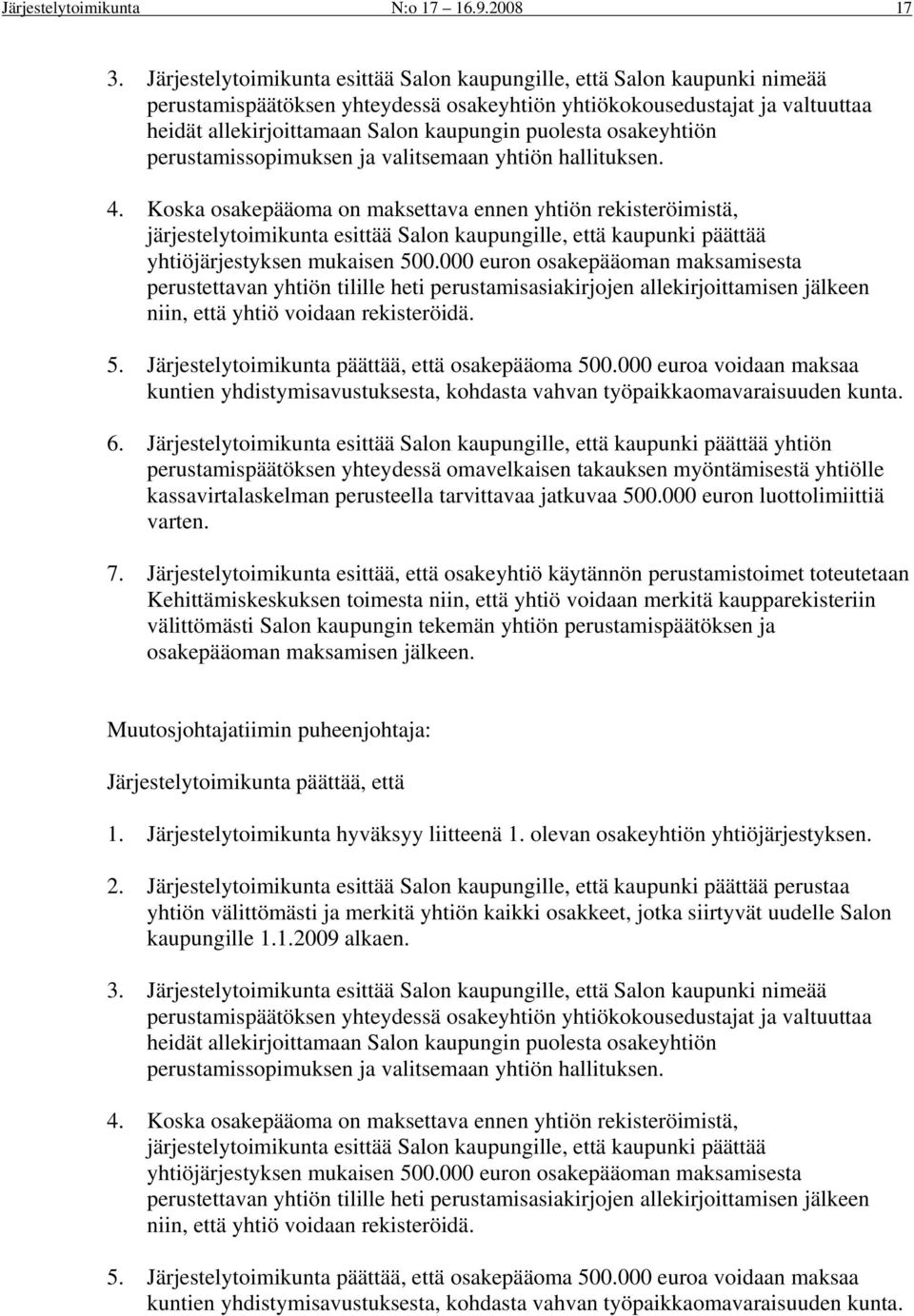 puolesta osakeyhtiön perustamissopimuksen ja valitsemaan yhtiön hallituksen. 4.