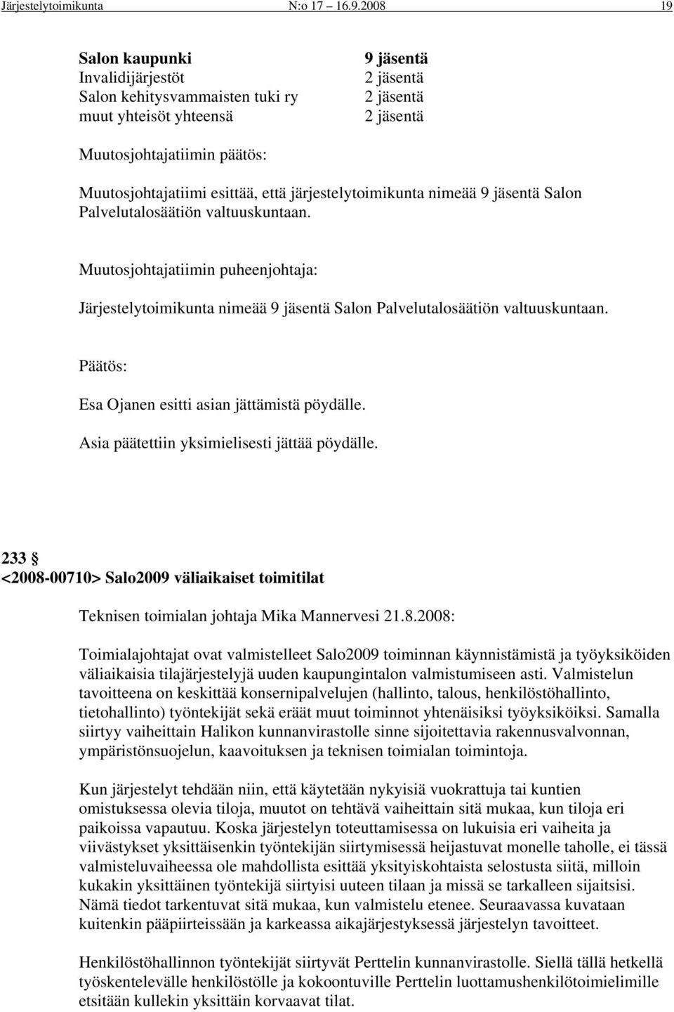 järjestelytoimikunta nimeää 9 jäsentä Salon Palvelutalosäätiön valtuuskuntaan. Muutosjohtajatiimin puheenjohtaja: Järjestelytoimikunta nimeää 9 jäsentä Salon Palvelutalosäätiön valtuuskuntaan.