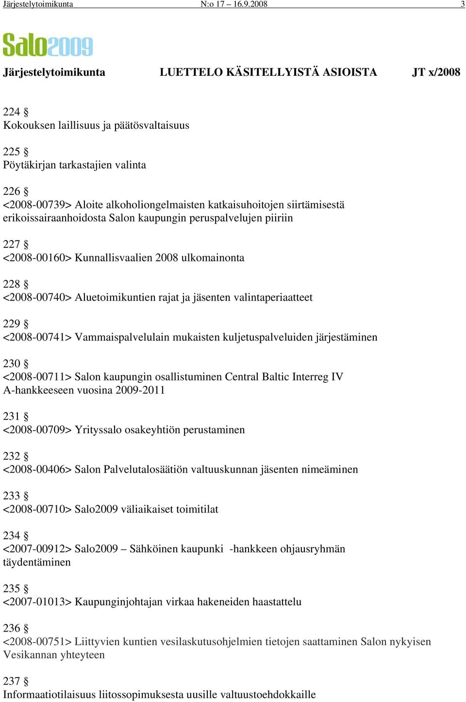 katkaisuhoitojen siirtämisestä erikoissairaanhoidosta Salon kaupungin peruspalvelujen piiriin 227 <2008-00160> Kunnallisvaalien 2008 ulkomainonta 228 <2008-00740> Aluetoimikuntien rajat ja jäsenten