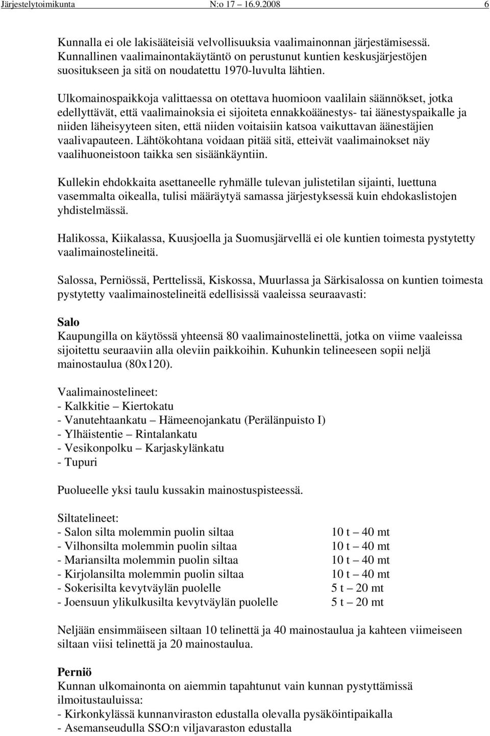 Ulkomainospaikkoja valittaessa on otettava huomioon vaalilain säännökset, jotka edellyttävät, että vaalimainoksia ei sijoiteta ennakkoäänestys- tai äänestyspaikalle ja niiden läheisyyteen siten, että