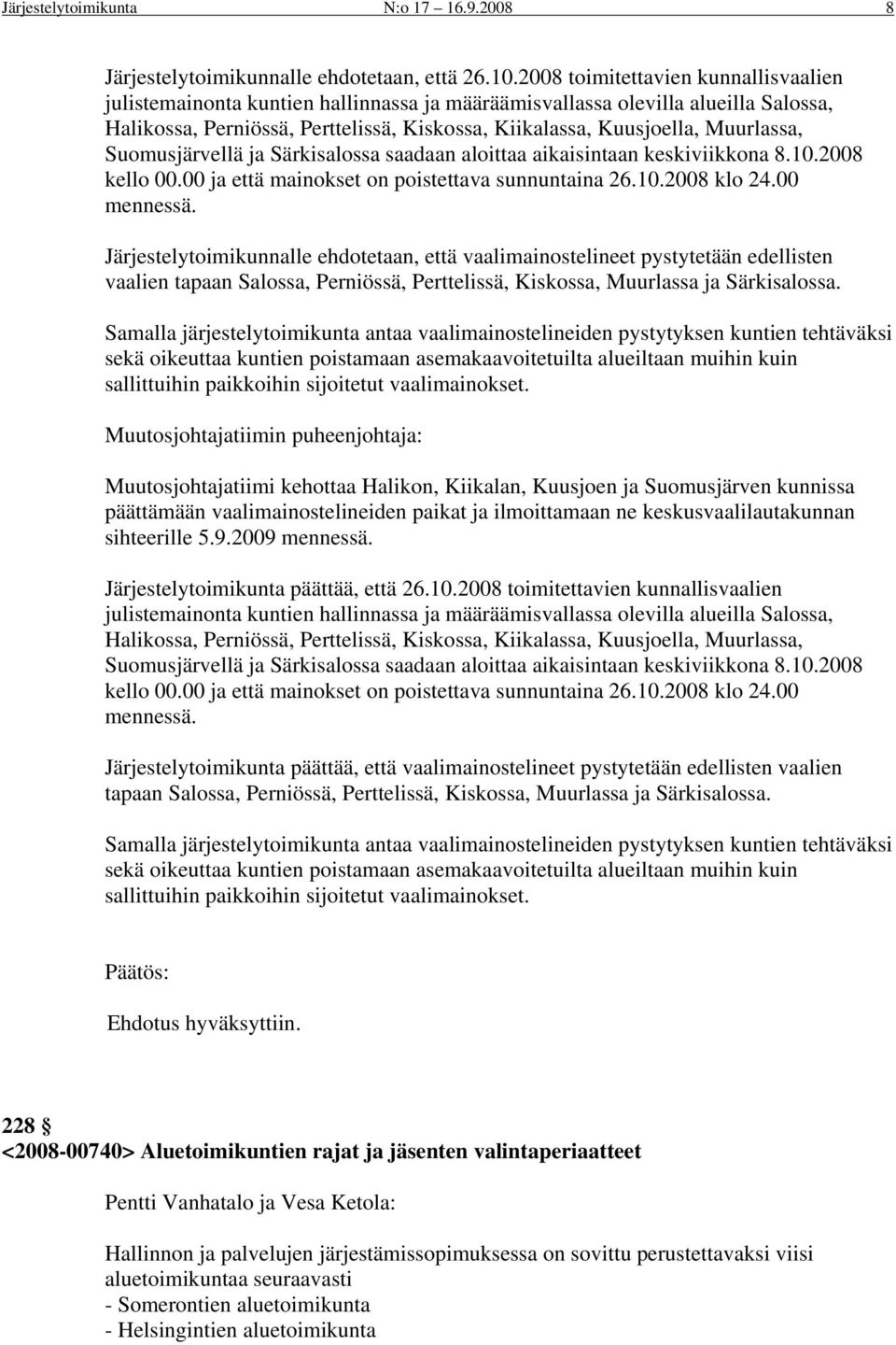 Muurlassa, Suomusjärvellä ja Särkisalossa saadaan aloittaa aikaisintaan keskiviikkona 8.10.2008 kello 00.00 ja että mainokset on poistettava sunnuntaina 26.10.2008 klo 24.00 mennessä.