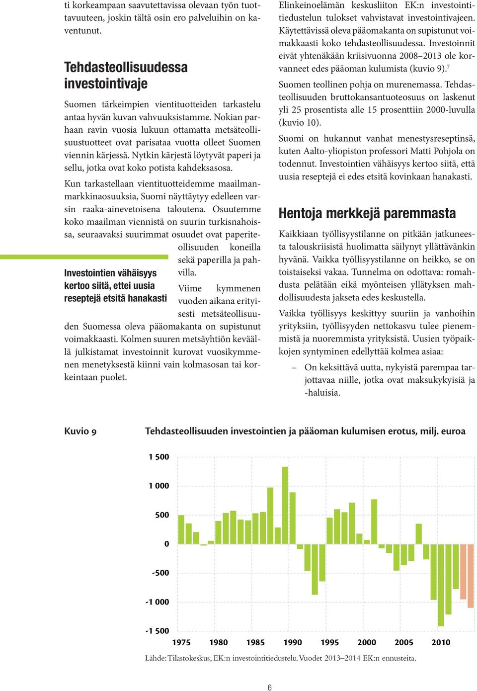 Nokian parhaan ravin vuosia lukuun ottamatta metsäteollisuustuotteet ovat parisataa vuotta olleet Suomen viennin kärjessä.