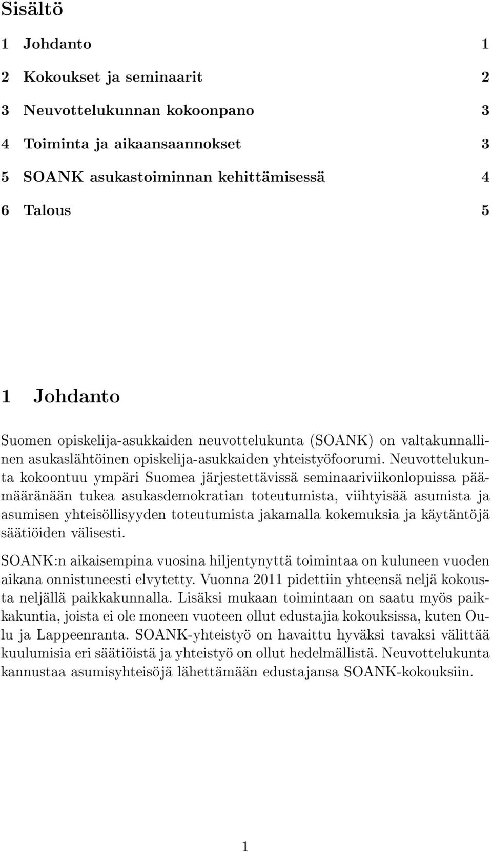 Neuvottelukunta kokoontuu ympäri Suomea järjestettävissä seminaariviikonlopuissa päämääränään tukea asukasdemokratian toteutumista, viihtyisää asumista ja asumisen yhteisöllisyyden toteutumista