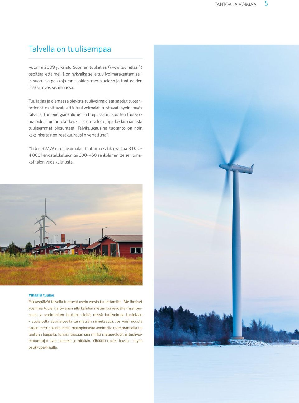 Tuuliatlas ja olemassa olevista tuulivoimaloista saadut tuotantotiedot osoittavat, että tuulivoimalat tuottavat hyvin myös talvella, kun energiankulutus on huipussaan.