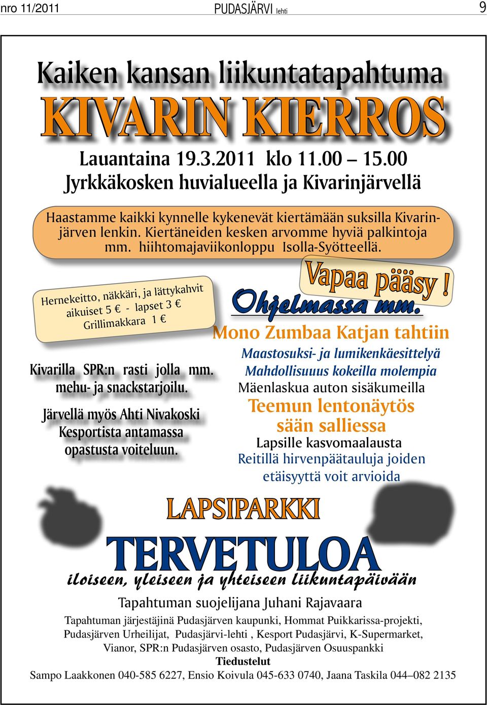 hiihtomajaviikonloppu Isolla-Syötteellä. Hernekeitto, näkkäri, ja lättykahvit aikuiset 5 - lapset 3 Grillimakkara 1 Kivarilla SPR:n rasti jolla mm. mehu- ja snackstarjoilu.