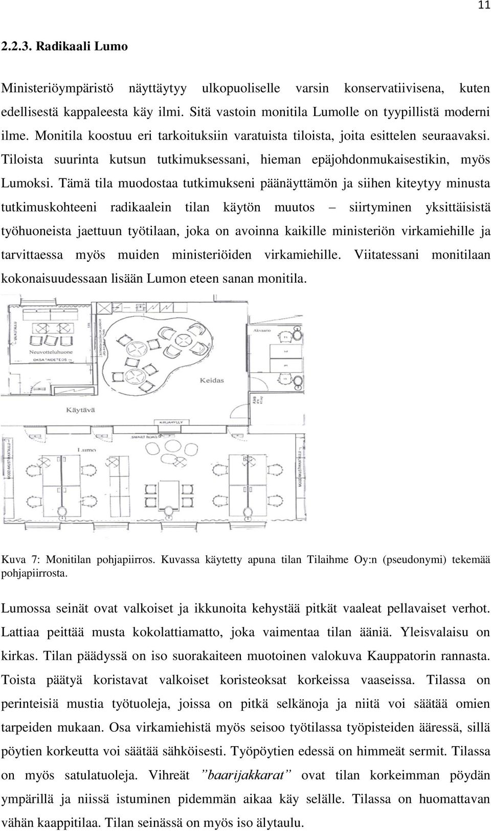 Tämä tila muodostaa tutkimukseni päänäyttämön ja siihen kiteytyy minusta tutkimuskohteeni radikaalein tilan käytön muutos siirtyminen yksittäisistä työhuoneista jaettuun työtilaan, joka on avoinna