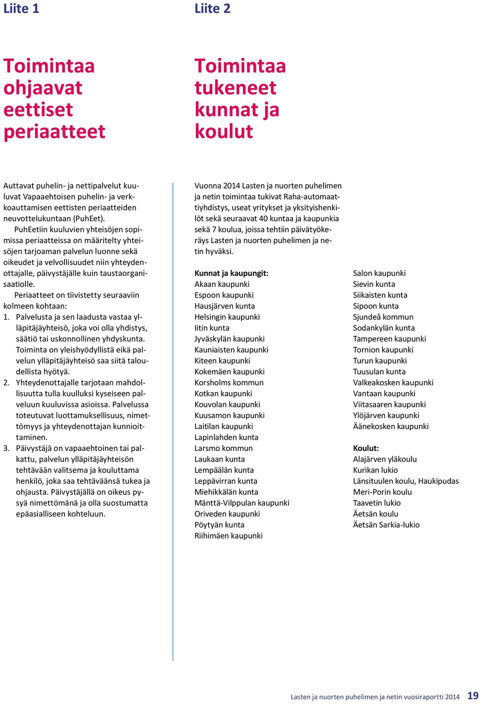 PuhEetiin kuuluvien yhteisöjen sopimissa periaatteissa on määritelty yhteisöjen tarjoaman palvelun luonne sekä oikeudet ja velvollisuudet niin yhteydenottajalle, päivystäjälle kuin