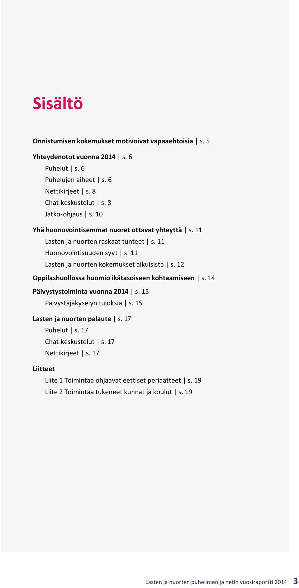 12 Oppilashuollossa huomio ikätasoiseen kohtaamiseen s. 14 Päivystystoiminta vuonna 2014 s. 15 Päivystäjäkyselyn tuloksia s. 15 Lasten ja nuorten palaute s. 17 Puhelut s.