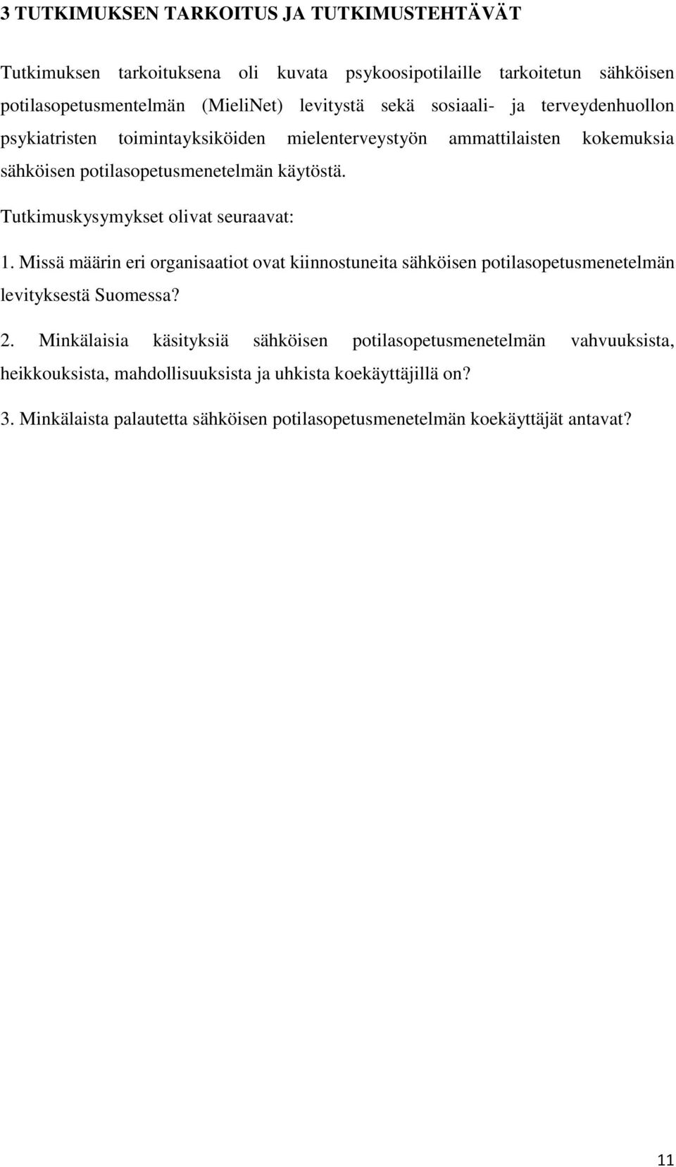 Tutkimuskysymykset olivat seuraavat: 1. Missä määrin eri organisaatiot ovat kiinnostuneita sähköisen potilasopetusmenetelmän levityksestä Suomessa? 2.