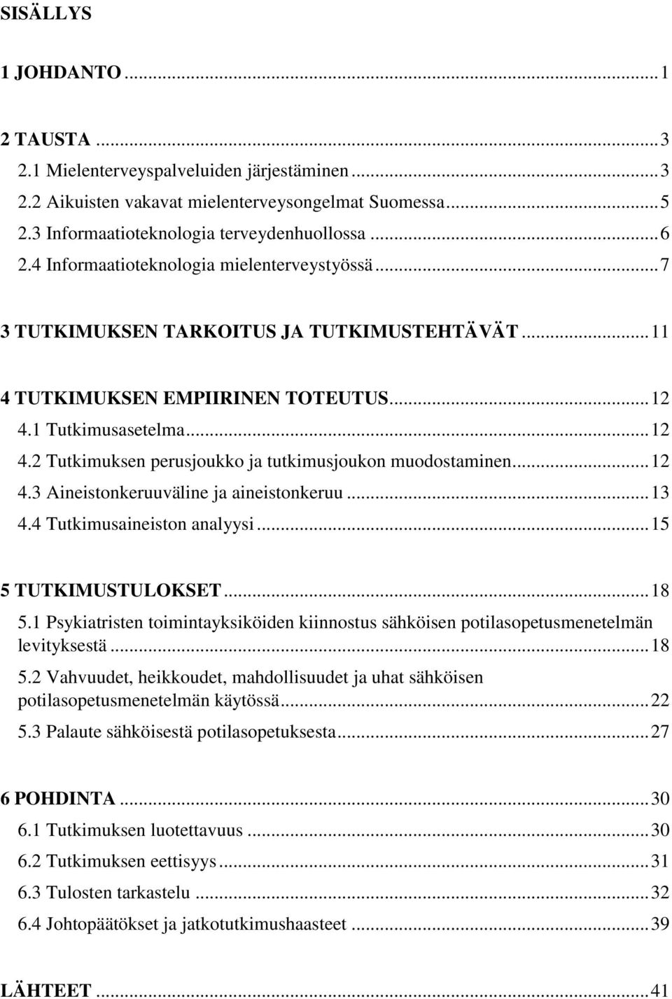 .. 12 4.3 Aineistonkeruuväline ja aineistonkeruu... 13 4.4 Tutkimusaineiston analyysi... 15 5 TUTKIMUSTULOKSET... 18 5.