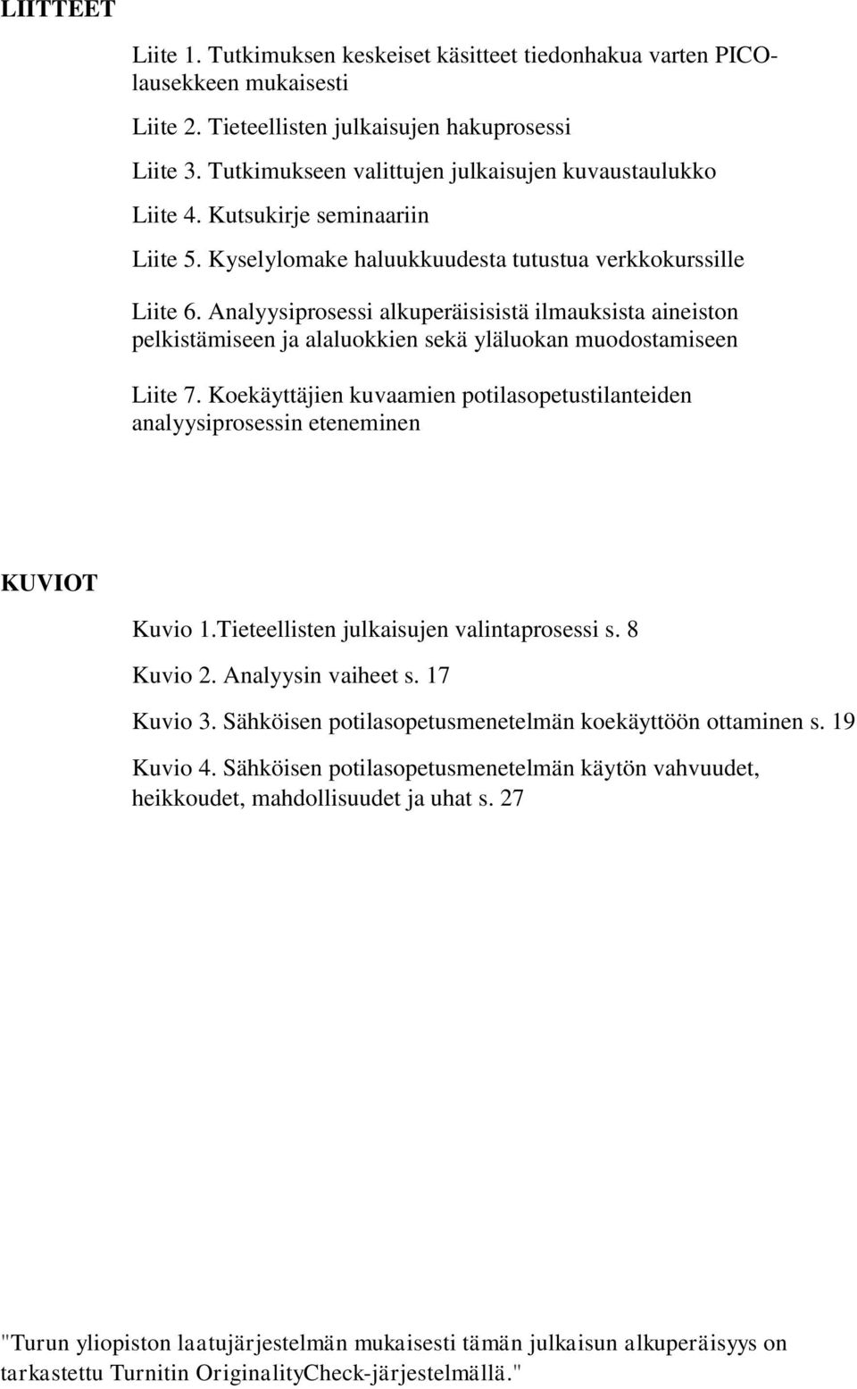 Analyysiprosessi alkuperäisisistä ilmauksista aineiston pelkistämiseen ja alaluokkien sekä yläluokan muodostamiseen Liite 7.