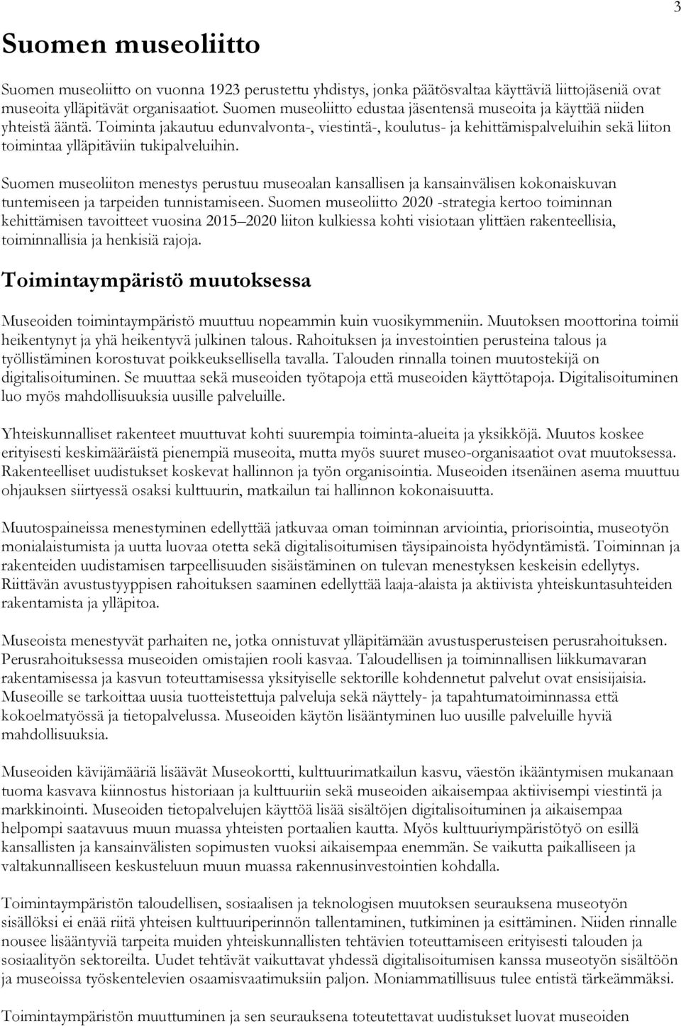 Toiminta jakautuu edunvalvonta-, viestintä-, koulutus- ja kehittämispalveluihin sekä liiton toimintaa ylläpitäviin tukipalveluihin.