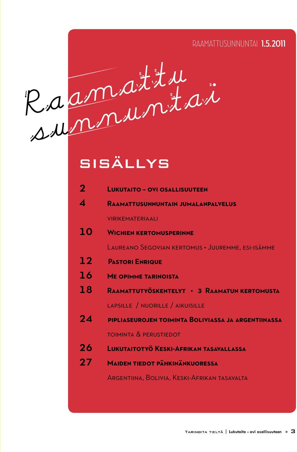 kertomus Juuremme, esi-isämme 12 Pastori Enrique 16 Me opimme tarinoista 18 Raamattutyöskentelyt 3 Raamatun kertomusta lapsille / nuorille /