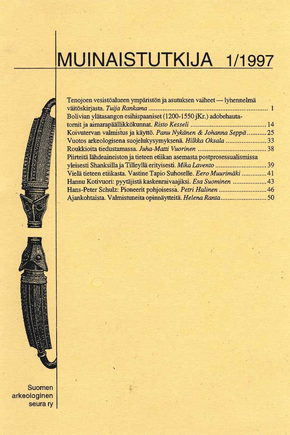 .. 33 Roukkioita tiedustamassa. Juha-Matti Vuorinen '... 38 Piirteitä lähdeaineiston ja tieteen etiikan asemasta postprosessualismissa yleisesti Shanksilla ja Tilleyllä erityisesti: Mika. Lavento..._.