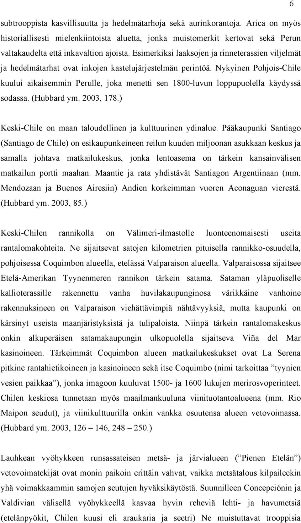 Esimerkiksi laaksojen ja rinneterassien viljelmät ja hedelmätarhat ovat inkojen kastelujärjestelmän perintöä.