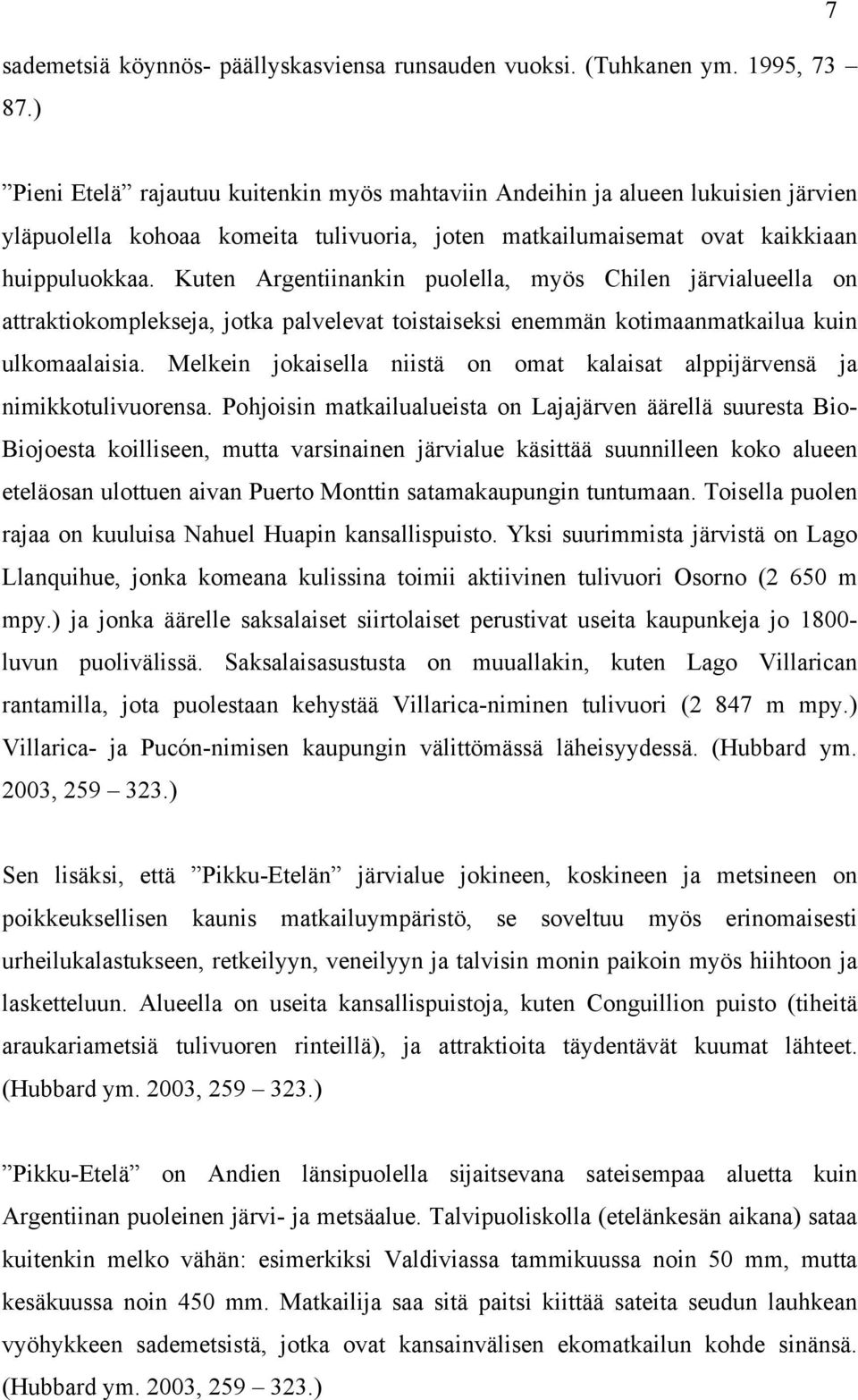 Kuten Argentiinankin puolella, myös Chilen järvialueella on attraktiokomplekseja, jotka palvelevat toistaiseksi enemmän kotimaanmatkailua kuin ulkomaalaisia.