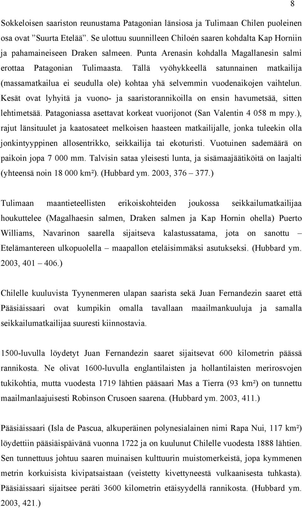 Kesät ovat lyhyitä ja vuono- ja saaristorannikoilla on ensin havumetsää, sitten lehtimetsää. Patagoniassa asettavat korkeat vuorijonot (San Valentin 4 058 m mpy.