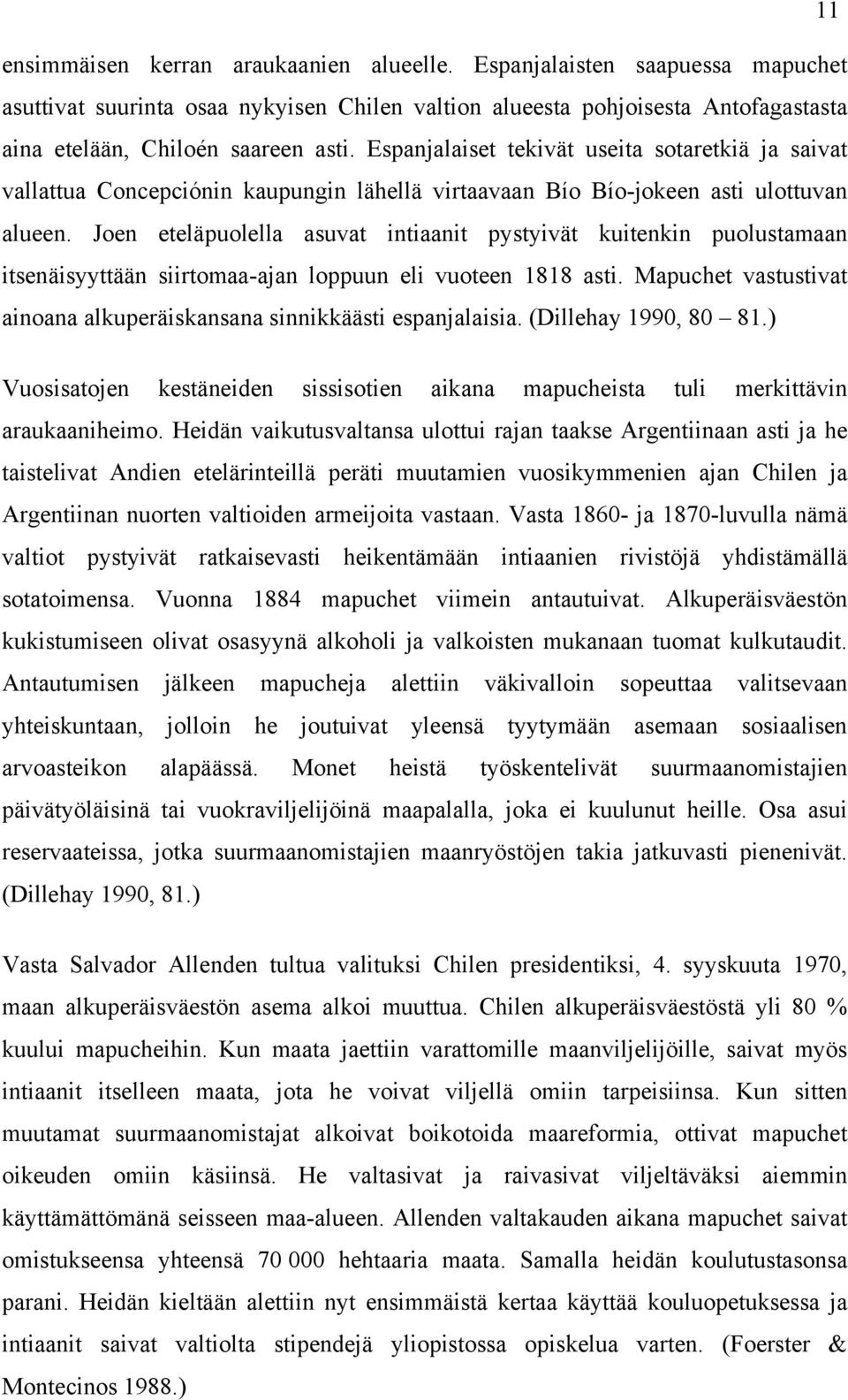 Joen eteläpuolella asuvat intiaanit pystyivät kuitenkin puolustamaan itsenäisyyttään siirtomaa-ajan loppuun eli vuoteen 1818 asti.