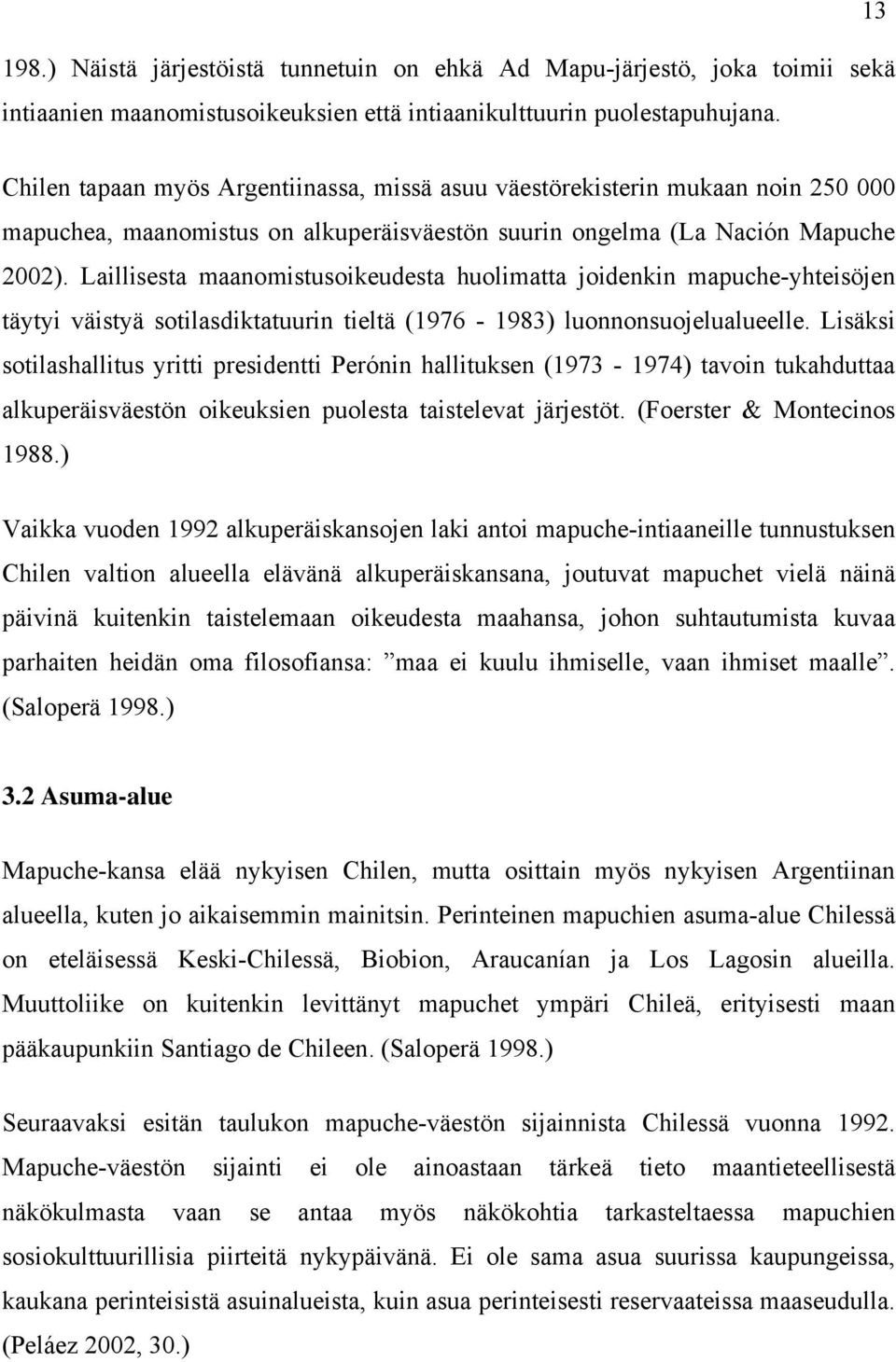 Laillisesta maanomistusoikeudesta huolimatta joidenkin mapuche-yhteisöjen täytyi väistyä sotilasdiktatuurin tieltä (1976-1983) luonnonsuojelualueelle.