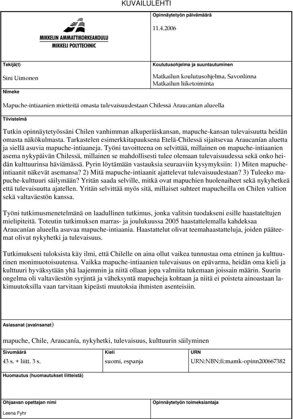 Araucanían alueella Tiivistelmä Tutkin opinnäytetyössäni Chilen vanhimman alkuperäiskansan, mapuche-kansan tulevaisuutta heidän omasta näkökulmasta.