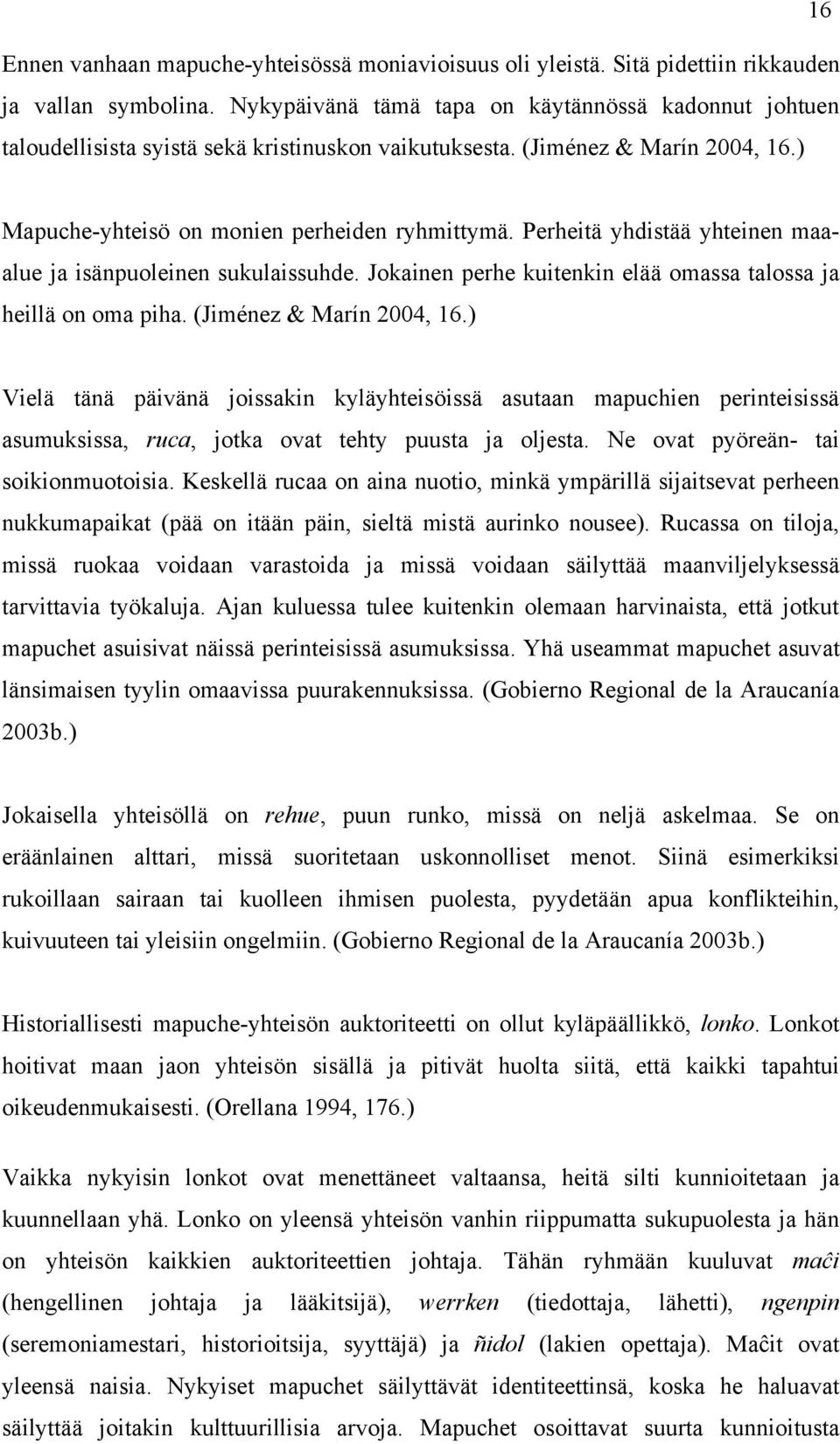 Perheitä yhdistää yhteinen maaalue ja isänpuoleinen sukulaissuhde. Jokainen perhe kuitenkin elää omassa talossa ja heillä on oma piha. (Jiménez & Marín 2004, 16.