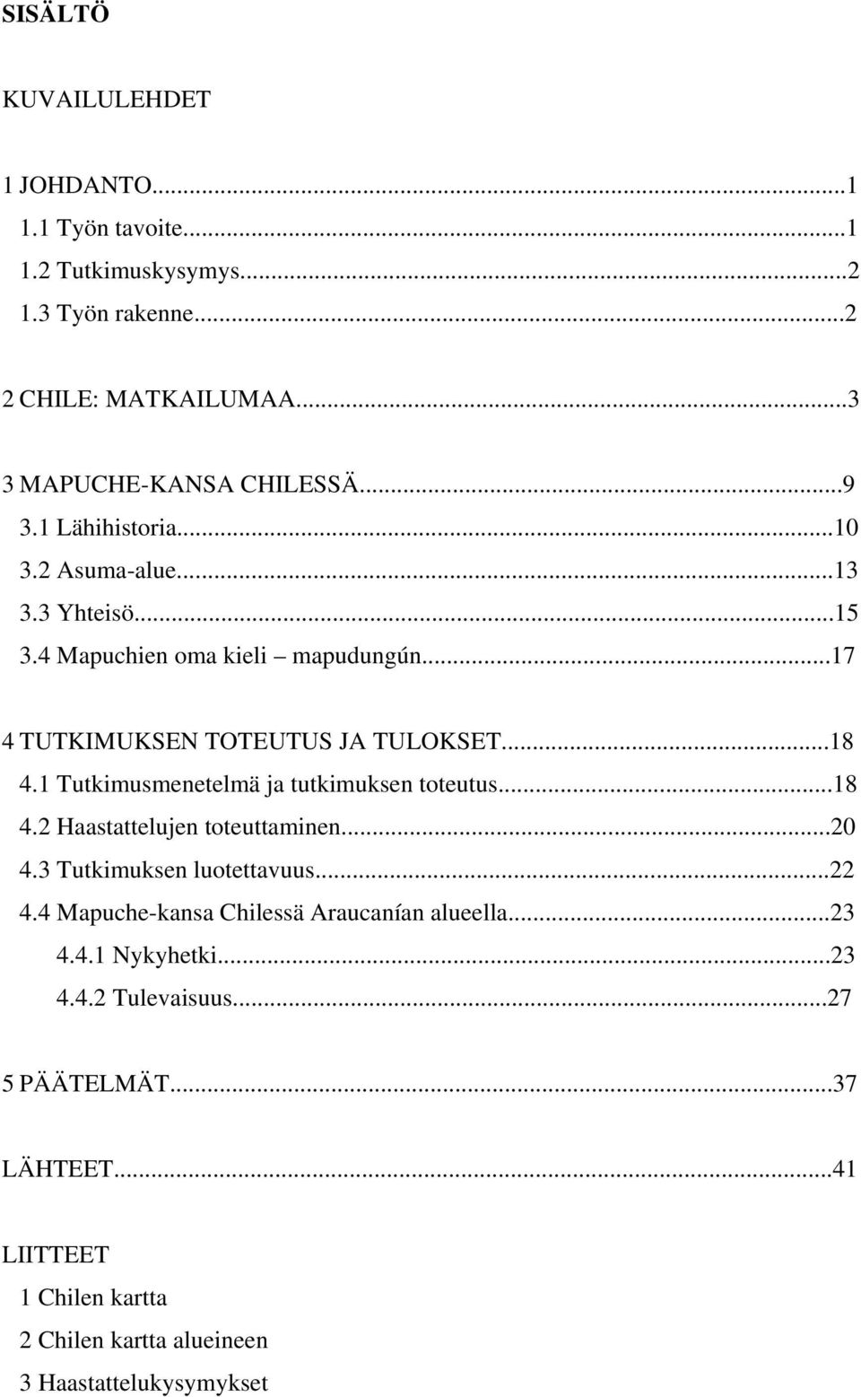 1 Tutkimusmenetelmä ja tutkimuksen toteutus...18 4.2 Haastattelujen toteuttaminen...20 4.3 Tutkimuksen luotettavuus...22 4.