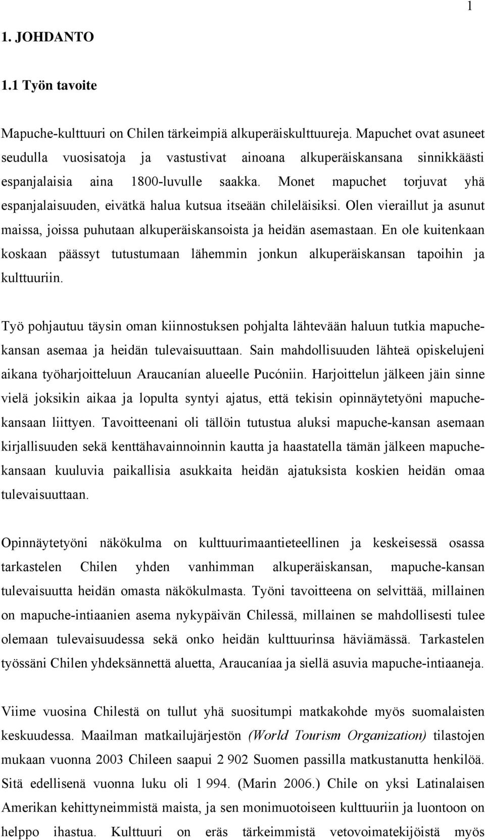 Monet mapuchet torjuvat yhä espanjalaisuuden, eivätkä halua kutsua itseään chileläisiksi. Olen vieraillut ja asunut maissa, joissa puhutaan alkuperäiskansoista ja heidän asemastaan.