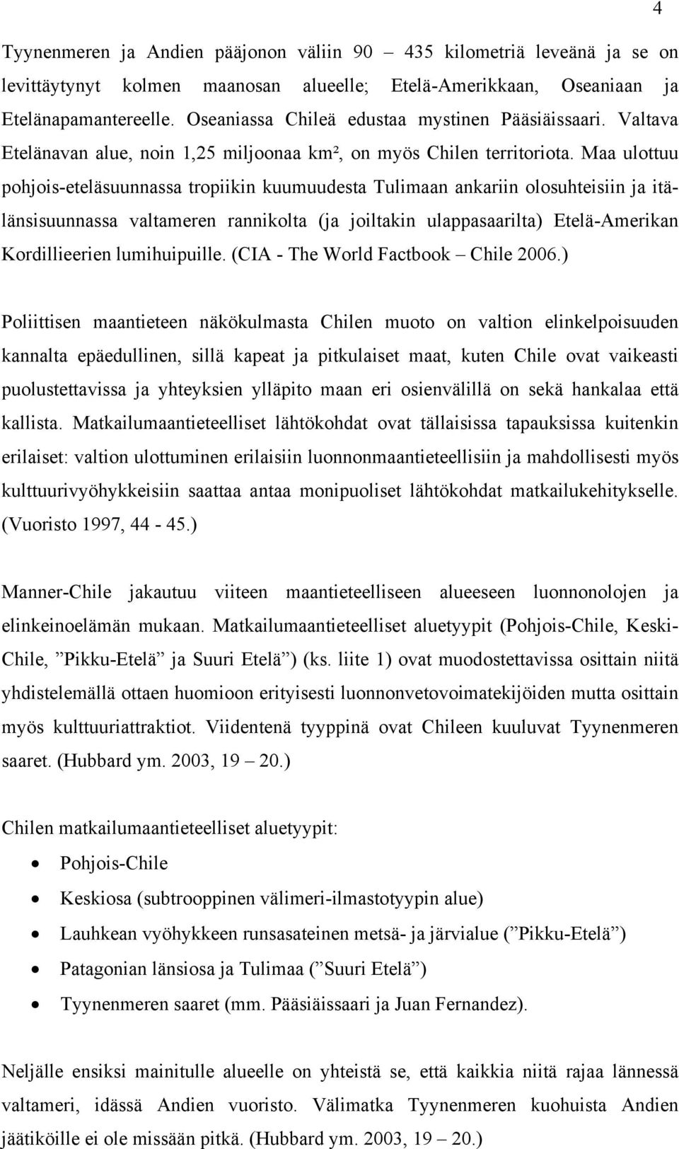 Maa ulottuu pohjois-eteläsuunnassa tropiikin kuumuudesta Tulimaan ankariin olosuhteisiin ja itälänsisuunnassa valtameren rannikolta (ja joiltakin ulappasaarilta) Etelä-Amerikan Kordillieerien